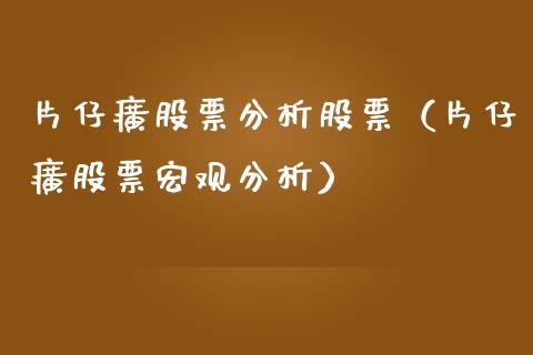 片仔癀股票分析股票（片仔癀股票宏观分析）_https://www.gzqbddp.com_炒股经验_第1张