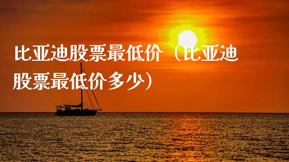 比亚迪股票最低价（比亚迪股票最低价多少）_https://www.gzqbddp.com_选股技巧_第1张