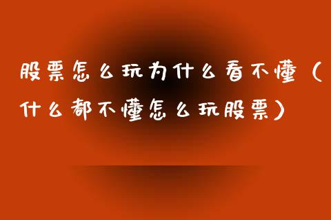 股票怎么玩为什么看不懂（什么都不懂怎么玩股票）_https://www.gzqbddp.com_炒股经验_第1张