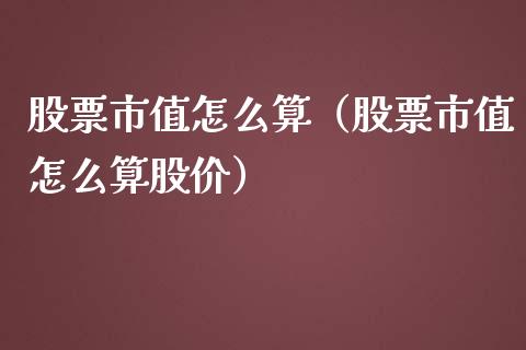 股票市值怎么算（股票市值怎么算股价）_https://www.gzqbddp.com_炒股经验_第1张