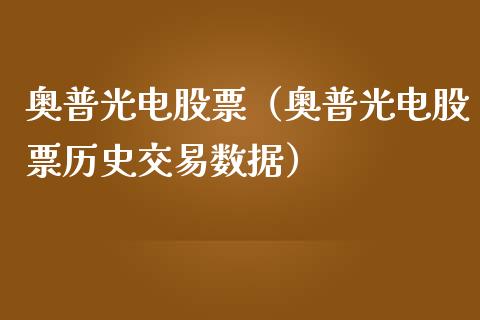 奥普光电股票（奥普光电股票历史交易数据）_https://www.gzqbddp.com_技术分析_第1张