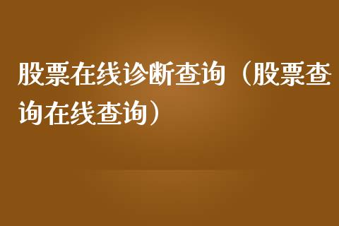 股票在线诊断查询（股票查询在线查询）_https://www.gzqbddp.com_选股技巧_第1张
