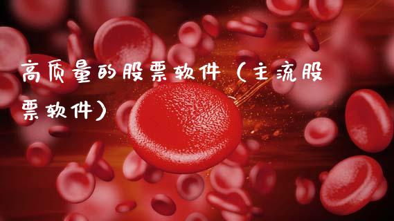 高质量的股票软件（主流股票软件）_https://www.gzqbddp.com_股票知识_第1张