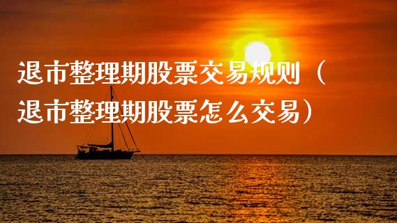 退市整理期股票交易规则（退市整理期股票怎么交易）_https://www.gzqbddp.com_技术分析_第1张