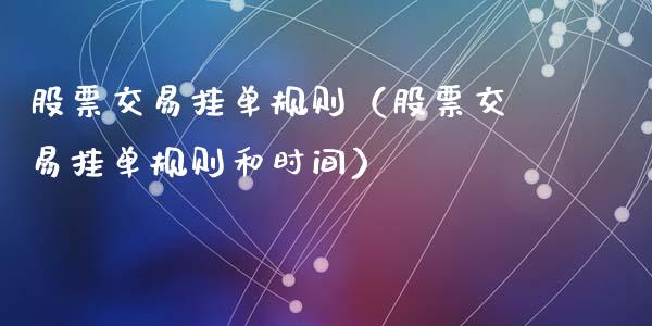 股票交易挂单规则（股票交易挂单规则和时间）_https://www.gzqbddp.com_股票知识_第1张