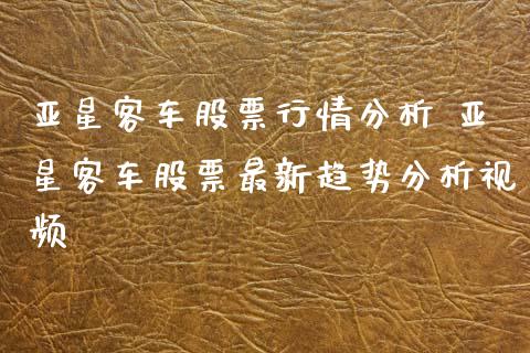 亚星客车股票行情分析 亚星客车股票最新趋势分析视频_https://www.gzqbddp.com_炒股经验_第1张