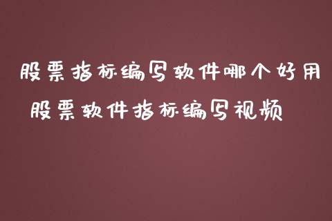 股票指标编写软件哪个好用 股票软件指标编写视频_https://www.gzqbddp.com_炒股经验_第1张