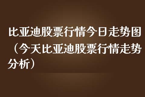 比亚迪股票行情今日走势图（今天比亚迪股票行情走势分析）_https://www.gzqbddp.com_选股技巧_第1张