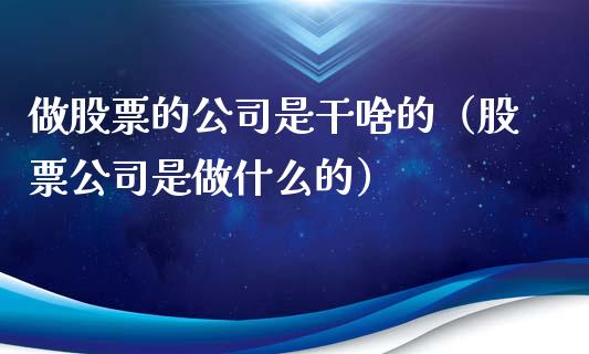 做股票的公司是干啥的（股票公司是做什么的）_https://www.gzqbddp.com_技术分析_第1张