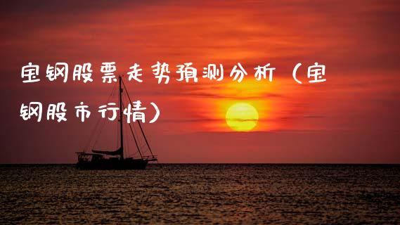宝钢股票走势预测分析（宝钢股市行情）_https://www.gzqbddp.com_技术分析_第1张