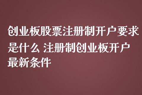 创业板股票注册制开户要求是什么 注册制创业板开户最新条件_https://www.gzqbddp.com_股票知识_第1张