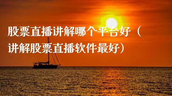 股票直播讲解哪个平台好（讲解股票直播软件最好）_https://www.gzqbddp.com_选股技巧_第1张