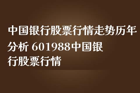 中国银行股票行情走势历年分析 601988中国银行股票行情_https://www.gzqbddp.com_炒股经验_第1张
