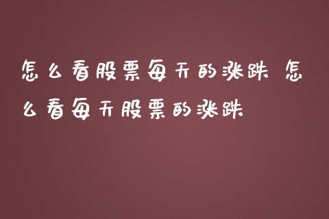 怎么看股票每天的涨跌 怎么看每天股票的涨跌_https://www.gzqbddp.com_炒股经验_第1张