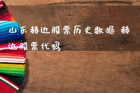 山东赫达股票历史数据 赫达股票代码_https://www.gzqbddp.com_炒股经验_第1张