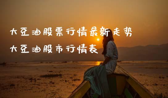 大豆油股票行情最新走势 大豆油股市行情表_https://www.gzqbddp.com_股票知识_第1张