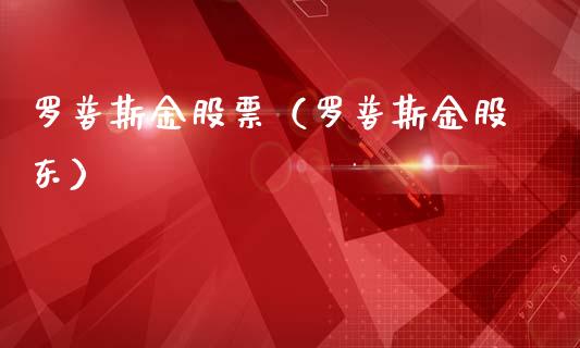 罗普斯金股票（罗普斯金股东）_https://www.gzqbddp.com_技术分析_第1张
