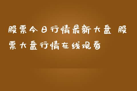 股票今日行情最新大盘 股票大盘行情在线观看_https://www.gzqbddp.com_技术分析_第1张