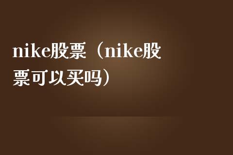 nike股票（nike股票可以买吗）_https://www.gzqbddp.com_财经资讯_第1张
