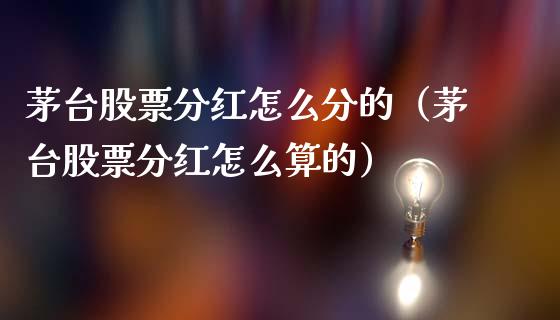 茅台股票分红怎么分的（茅台股票分红怎么算的）_https://www.gzqbddp.com_技术分析_第1张