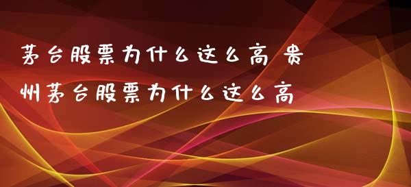 茅台股票为什么这么高 贵州茅台股票为什么这么高_https://www.gzqbddp.com_股票知识_第1张