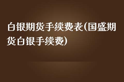 白银期货手续费表(国盛期货白银手续费)_https://www.gzqbddp.com_恒指期货_第1张