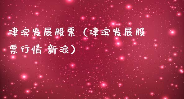 津滨发展股票（津滨发展股票行情 新浪）_https://www.gzqbddp.com_技术分析_第1张