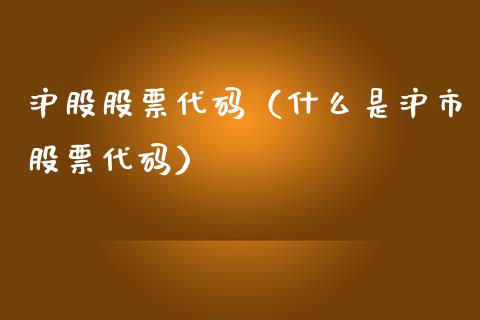 沪股股票代码（什么是沪市股票代码）_https://www.gzqbddp.com_炒股经验_第1张