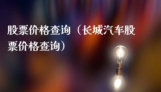 股票价格查询（长城汽车股票价格查询）_https://www.gzqbddp.com_股票知识_第1张