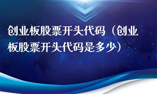 创业板股票开头代码（创业板股票开头代码是多少）_https://www.gzqbddp.com_炒股经验_第1张