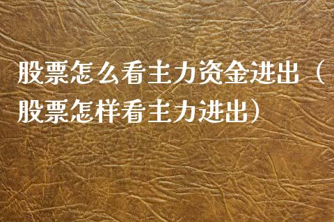股票怎么看主力资金进出（股票怎样看主力进出）_https://www.gzqbddp.com_选股技巧_第1张