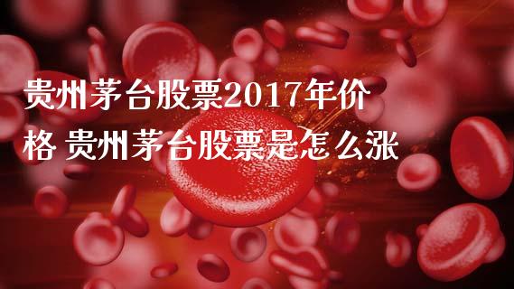 贵州茅台股票2017年价格 贵州茅台股票是怎么涨_https://www.gzqbddp.com_技术分析_第1张