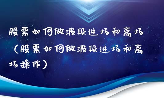 股票如何做波段进场和离场（股票如何做波段进场和离场操作）_https://www.gzqbddp.com_股票知识_第1张