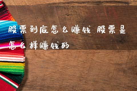 股票到底怎么赚钱 股票是怎么样赚钱的_https://www.gzqbddp.com_技术分析_第1张