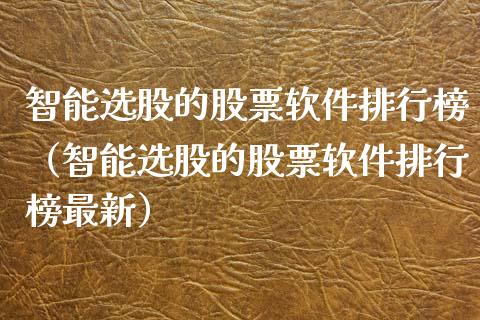 智能选股的股票软件排行榜（智能选股的股票软件排行榜最新）_https://www.gzqbddp.com_选股技巧_第1张