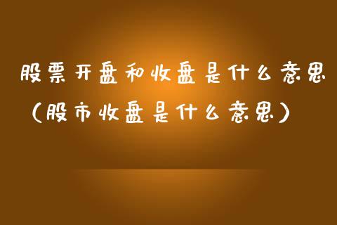 股票**和收盘是什么意思（股市收盘是什么意思）_https://www.gzqbddp.com_股票知识_第1张