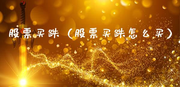 股票买跌（股票买跌怎么买）_https://www.gzqbddp.com_技术分析_第1张