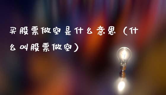 买股票做空是什么意思（什么叫股票做空）_https://www.gzqbddp.com_股票知识_第1张