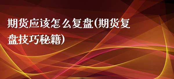 期货应该怎么复盘(期货复盘技巧秘籍)_https://www.gzqbddp.com_财经直播室_第1张