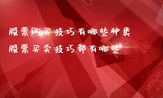 股票购买技巧有哪些种类 股票买卖技巧都有哪些_https://www.gzqbddp.com_选股技巧_第1张