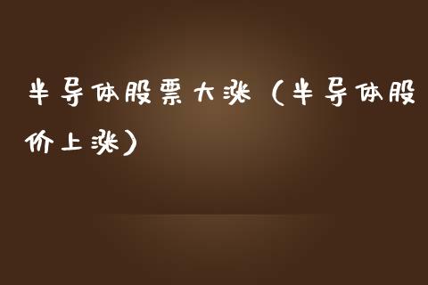 半导体股票大涨（半导体股价上涨）_https://www.gzqbddp.com_股票知识_第1张