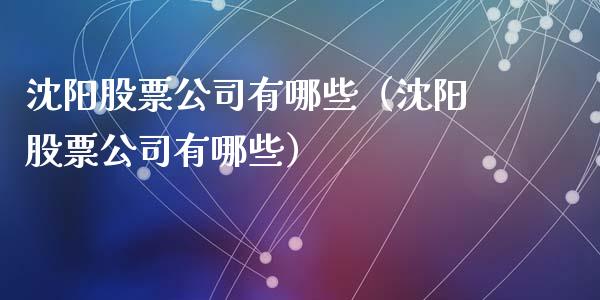 沈阳股票公司有哪些（沈阳股票公司有哪些）_https://www.gzqbddp.com_股票知识_第1张