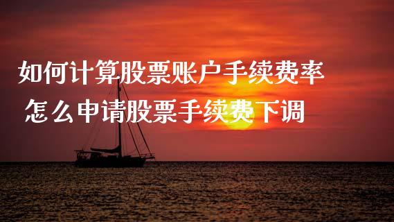 如何计算股票账户手续费率 怎么申请股票手续费下调_https://www.gzqbddp.com_技术分析_第1张