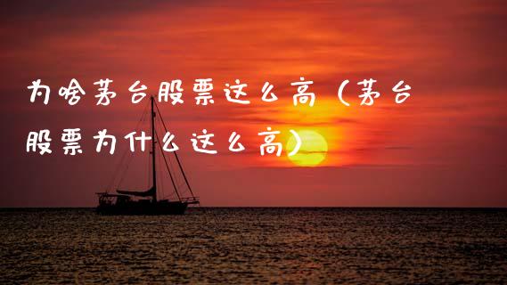 为啥茅台股票这么高（茅台股票为什么这么高）_https://www.gzqbddp.com_技术分析_第1张