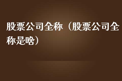 股票公司全称（股票公司全称是啥）_https://www.gzqbddp.com_技术分析_第1张