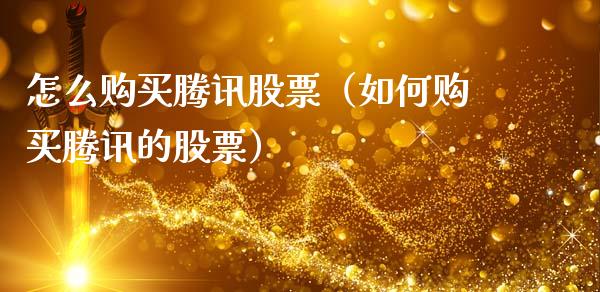 怎么购买腾讯股票（如何购买腾讯的股票）_https://www.gzqbddp.com_炒股经验_第1张
