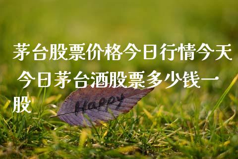 茅台股票价格今日行情今天 今日茅台酒股票多少钱一股_https://www.gzqbddp.com_炒股经验_第1张
