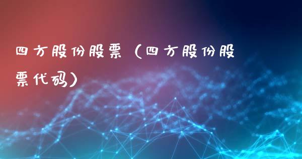四方股份股票（四方股份股票代码）_https://www.gzqbddp.com_财经资讯_第1张