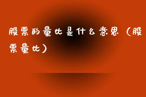 股票的量比是什么意思（股票量比）_https://www.gzqbddp.com_选股技巧_第1张