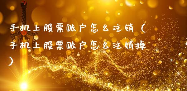 手机上股票账户怎么注销（手机上股票账户怎么注销掉）_https://www.gzqbddp.com_股票知识_第1张